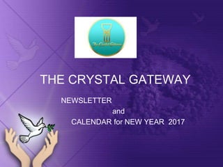 THE CRYSTAL GATEWAY
NEWSLETTER
and
CALENDAR for NEW YEAR 2017
 