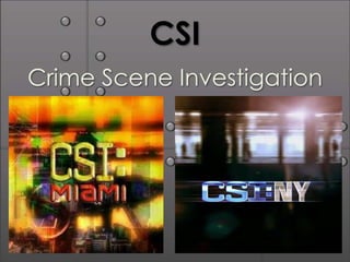 CSI
Crime Scene Investigation
 