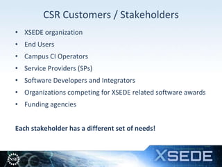 15
• XSEDE organization
• End Users
• Campus CI Operators
• Service Providers (SPs)
• Software Developers and Integrators
...