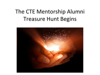 The CTE Mentorship Alumni
Treasure Hunt Begins

 