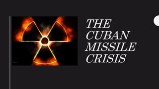 THE
CUBAN
MISSILE
CRISIS
 