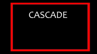 CASCADE 
 
