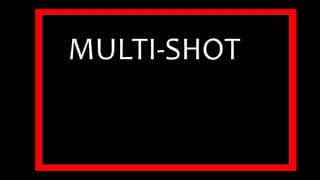 MULTI-SHOT 
 