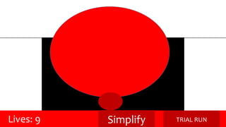 Lives: 9 Simplify TRIAL RUN 
 