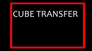 CUBE TRANSFER 
 