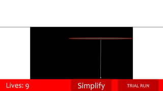 Lives: 9 Simplify TRIAL RUN 
 