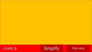 Lives: 9 Simplify TRIAL RUN 
 