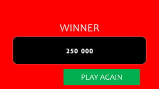 WINNER 
250 000 
PLAY AGAIN 
 