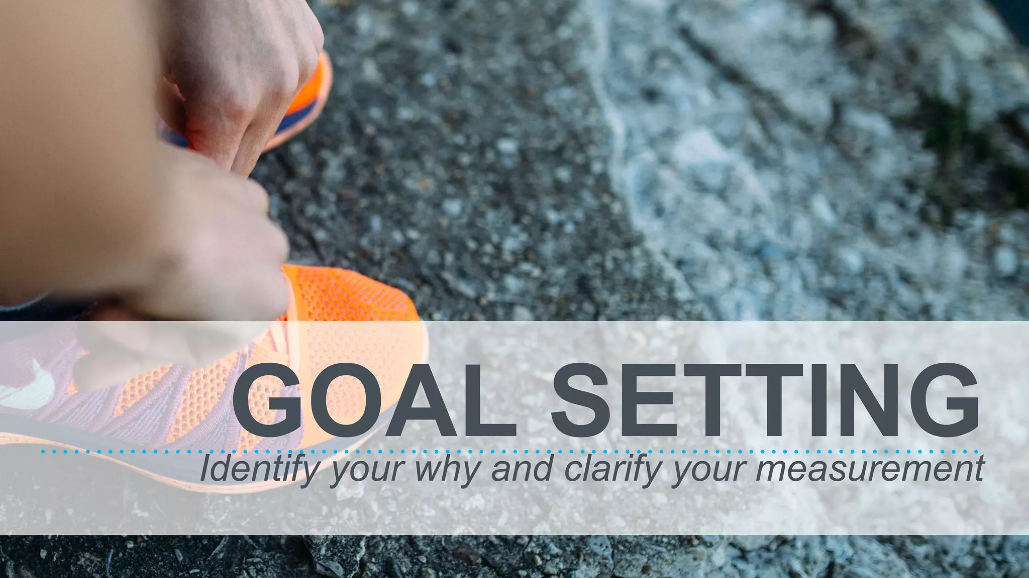 GOAL SETTINGIdentify your why and clarify your measurement
 