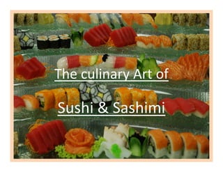 The culinary Art of

Sushi & Sashimi
 