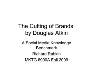 The Culting of Brands  by Douglas Atkin A Social Media Knowledge Benchmark Richard Rabkin MKTG 6900A Fall 2009 