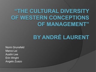 “The Cultural Diversity of Western Conceptions of Management”by André Laurent Norm Grunsfeld Marco Lei Austin Lee Erin Wright Angelo Zuazo 