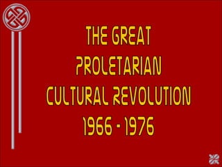 The Great Proletarian  Cultural Revolution 1966 - 1976 