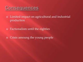    Limited impact on agricultural and industrial
    production

   Factionalism until the eighties

   Crisis amoung the young people
 