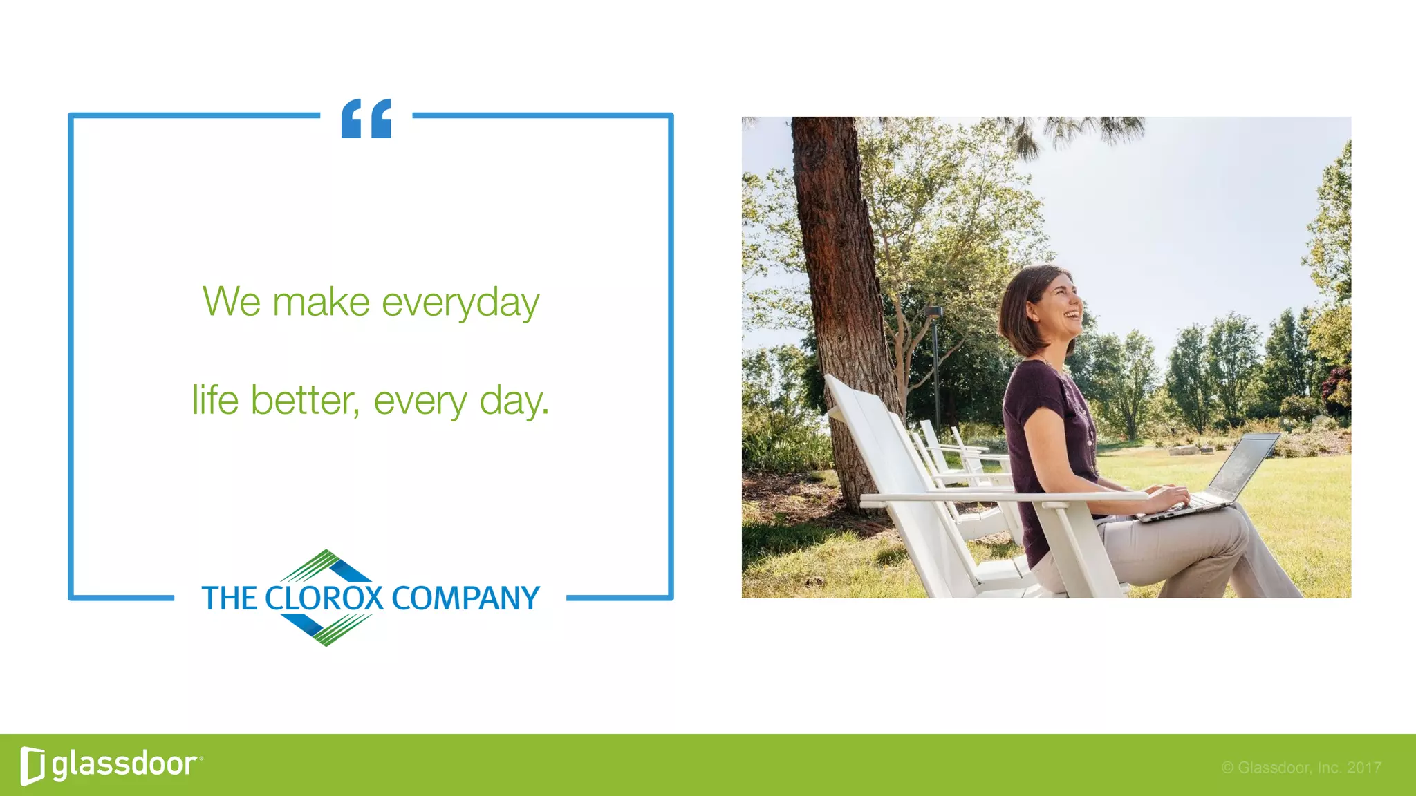 © Glassdoor, Inc. 2017
We make everyday"
life better, every day.
 