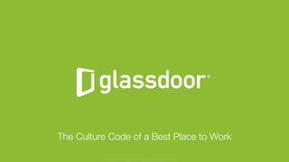 © Glassdoor, Inc. 2017
The Culture Code of a Best Place to Work
Glassdoor is a registered trademark of Glassdoor Inc.
 