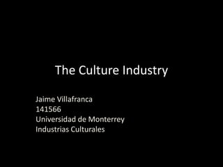 TheCultureIndustry Jaime Villafranca 141566 Universidad de Monterrey Industrias Culturales 