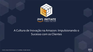 © 2019, Amazon Web Services, Inc. or its affiliates. All rights reserved.
A Cultura de Inovação na Amazon: Impulsionando o
Sucesso com os Clientes
 