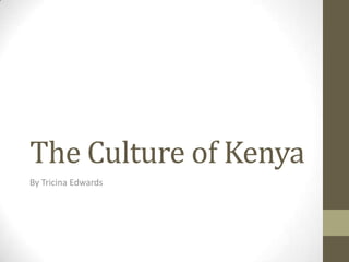 The Culture of Kenya By Tricina Edwards 