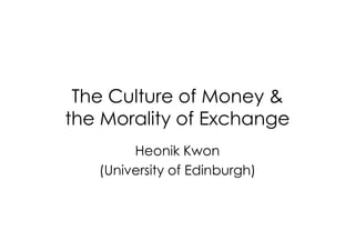 The Culture of Money &
the Morality of Exchange
        Heonik Kwon
   (University of Edinburgh)
 