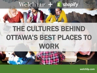 welchllp.com
THE CULTURES BEHIND
OTTAWA’S BEST PLACES TO
WORK
+
 