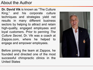 About the Author
Dr. David Vik is known as “The Culture
King,” and his corporate culture
techniques and strategies yield n...