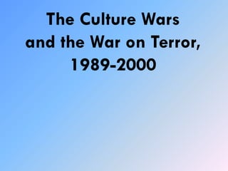 The Culture Wars
and the War on Terror,
1989-2000
 