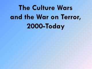 The Culture Wars
and the War on Terror,
2000-Today
 