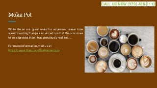 Moka Pot
While these are great uses for espresso, some time
spent traveling Europe convinced me that there is more
to an espresso than I had previously realized. ...
For more information, visit us at
https://www.thecupcoffeehouse.com
CALL US NOW (979) 488-9113
 