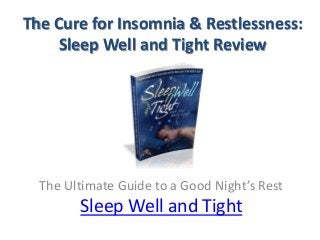 The Cure for Insomnia & Restlessness:
Sleep Well and Tight Review
The Ultimate Guide to a Good Night’s Rest
Sleep Well and Tight
 