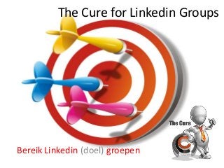 The Cure for Linkedin Groups
Bereik Linkedin (doel) groepen
 