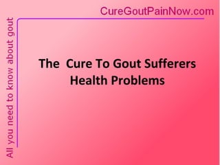 The  Cure To Gout Sufferers Health Problems 