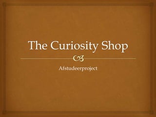 The Curiosity Shop Afstudeerproject 