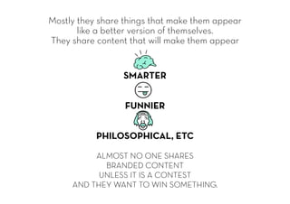 Mostly they share things that make them appear
like a better version of themselves.
They share content that will make them...