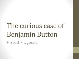 The curious case of
Benjamin Button
F. Scott Fitzgerald
 