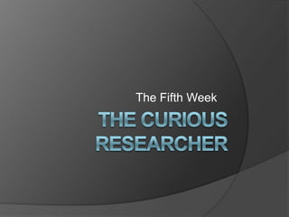 The Curious Researcher The Fifth Week 