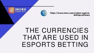 THE CURRENCIES
THAT ARE USED IN
ESPORTS BETTING
https://www.inoru.com/custom-esports-
betting-software
 