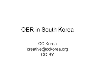 OER in South Korea

       CC Korea
 creative@cckorea.org
         CC-BY
 