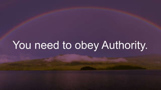 You need to obey Authority.
 