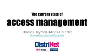 The current state of
access management
Thomas Heyman, iMinds-DistriNet
thomas.heyman@cs.kuleuven.be
 