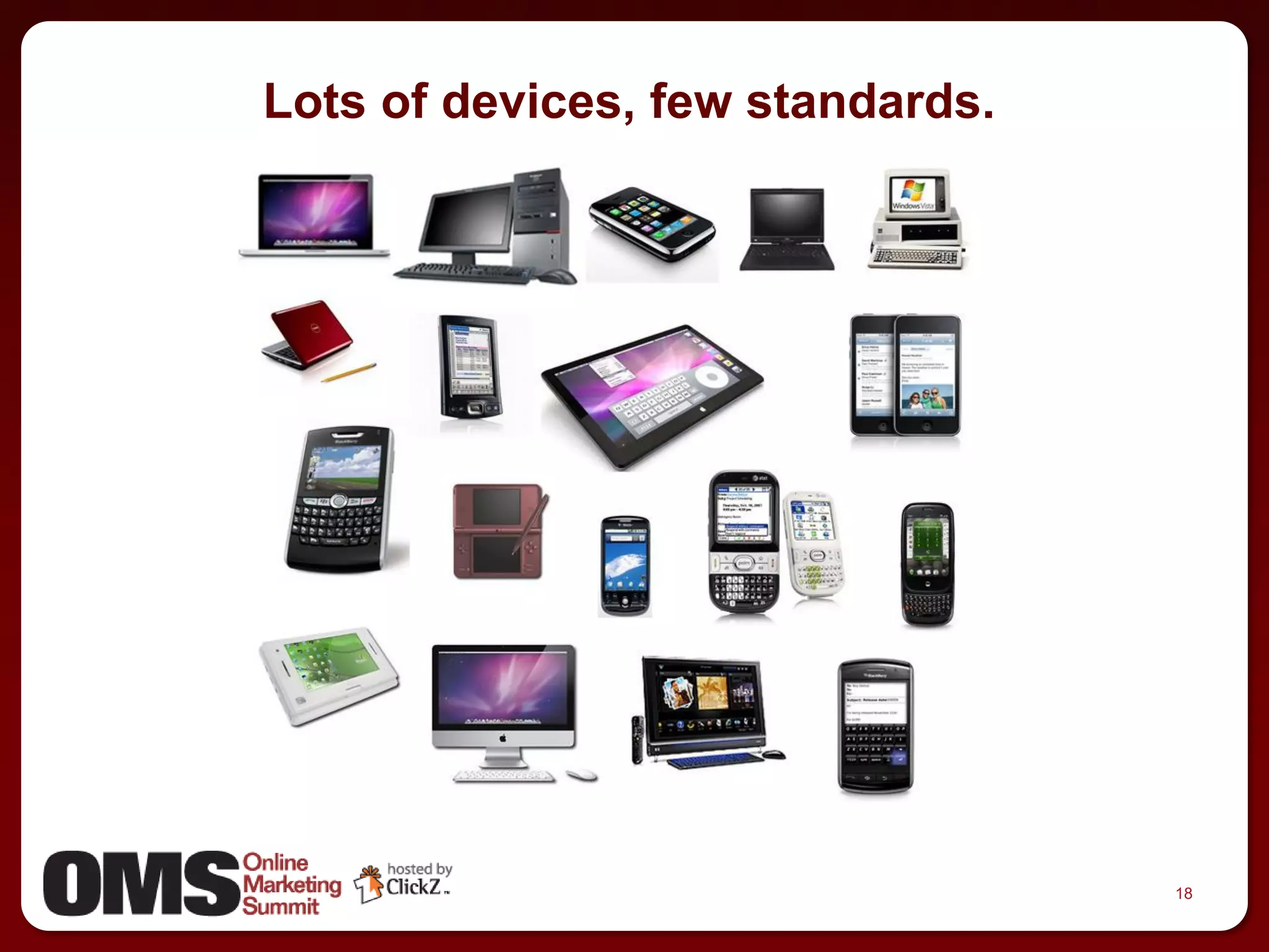 Lots of devices, few standards.




                                  18
 