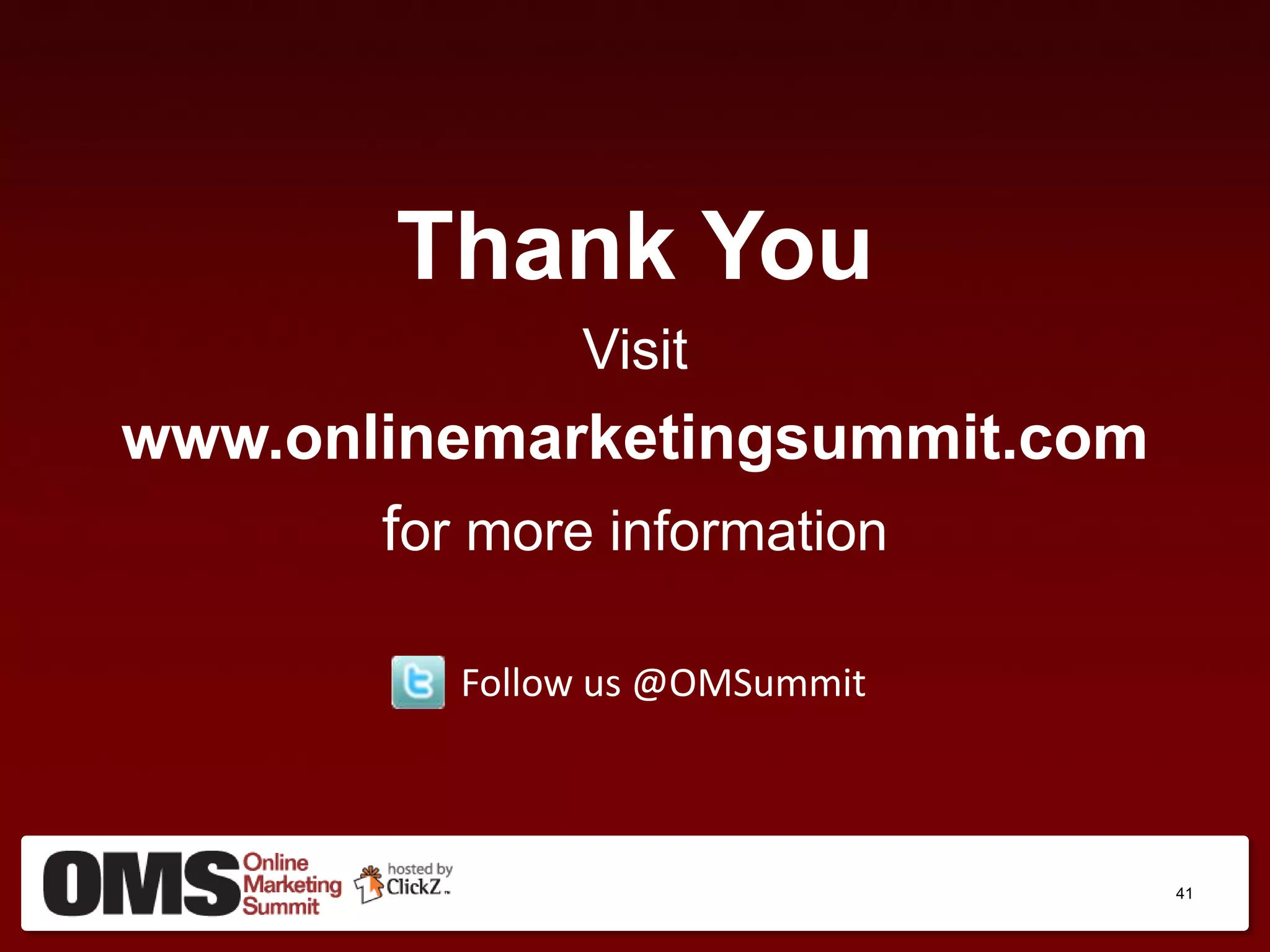 Thank You
              Visit
www.onlinemarketingsummit.com
       for more information

         Follow us @OMSummit



                                41
 