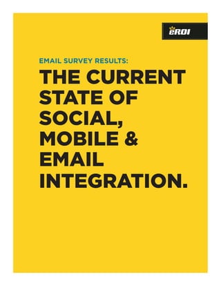 EMAIL SURVEY RESULTS:


The currenT
sTaTe of
social,
mobile &
email
inTegraTion.
 