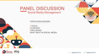 digitbench19WIFI digitbench19
PANEL DISCUSSION
Social Media Management
TOPICS DISCUSSIONS
1 TOOLS
2 CONTENT
3 INFLUENCE
WH...