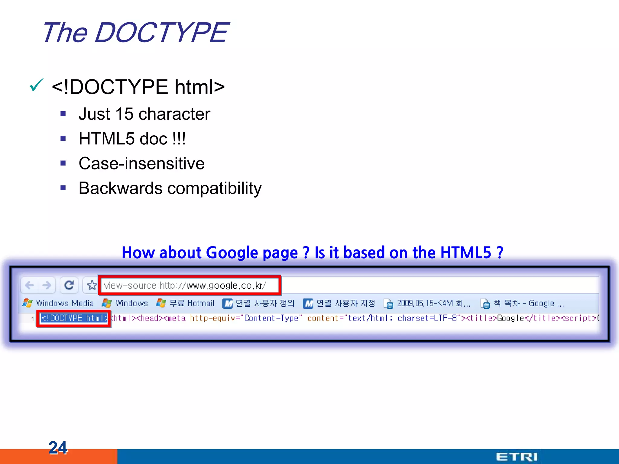 The DOCTYPE<!DOCTYPE html>Just 15 characterHTML5 doc !!!Case-insensitiveBackwards compatibility24How about Google page ? Is it based on the HTML5 ?