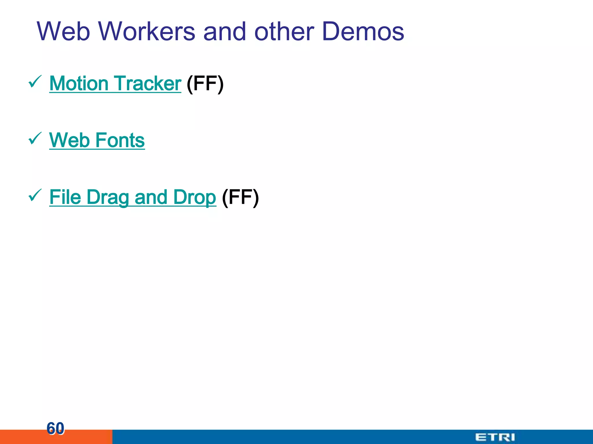 Web Workers and other DemosMotion Tracker (FF)Web FontsFile Drag and Drop (FF)60