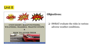Unit 8
Objectives:
❏ SWBAT evaluate the risks in various
adverse weather conditions.
 