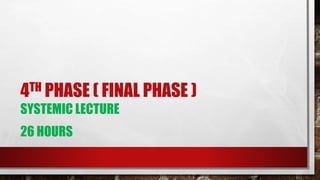 4TH PHASE ( FINAL PHASE )
SYSTEMIC LECTURE
26 HOURS
 
