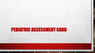 PEDIATRIC ASSESSMENT CARD
 