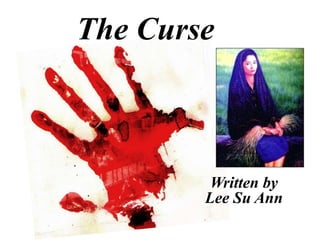 The Curse 
Written by 
Lee Su Ann 
 